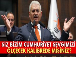 Binali Yıldırım: Siz bizim Cumhuriyet sevgimizi ölçecek kalibrede misiniz