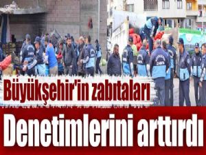 Büyükşehir'in zabıtaları denetimlerini artırdı