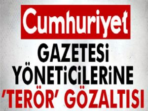 Cumhuriyet Gazetesi yöneticilerine operasyon!