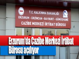 Erzurum'da Cazibe Merkezi İrtibat Bürosu açılıyor