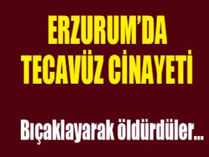 Erzurum'da tecavüz cinayeti...