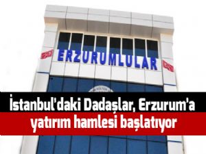 İstanbul'daki Dadaşlar, Erzurum'a yatırım hamlesi başlatıyor