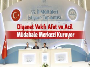 Diyanet Vakfı Afet ve Acil Müdahale Merkezi Kuruyor