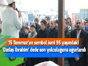 15 Temmuz'un sembol ismi 95 yaşındaki 'Dadaş İbrahim' dede son yolculuğuna uğurlandı