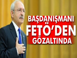 Kılıçdaroğlu'nun Başdanışmanı, FETÖ'den gözaltına alındı