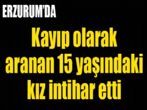 Kayıp olarak aranan 15 yaşındaki kız intihar etti