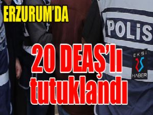 Erzurum'da 20 DEAŞ'lı tutuklandı
