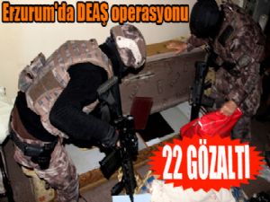 Erzurum'da DEAŞ operasyonu: 22 gözaltı