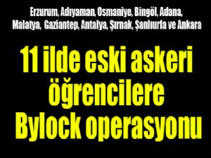 11 ilde eski askeri öğrencilere Bylock operasyonu 