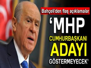 Bahçeli: 'MHP, Cumhurbaşkanı adayı göstermeyecek'