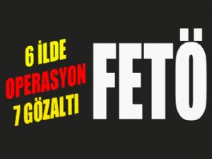 6 ilde FETÖ operasyonu: 7 gözaltı...