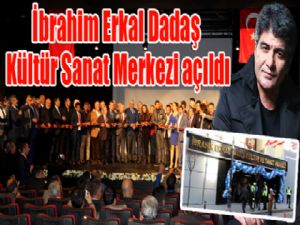 İbrahim Erkal Dadaş Kültür Sanat Merkezi açıldı