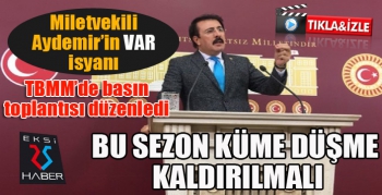 Milletvekili Aydemir'in VAR isyanı: Bu sezon küme düşme kaldırılmalı...