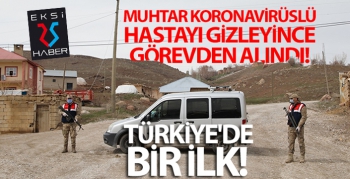 Muhtar Koronavirüslü hastayı gizleyince görevden alındı!