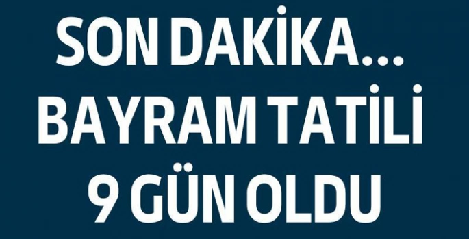 Ramazan Bayramı tatili 9 gün oldu!