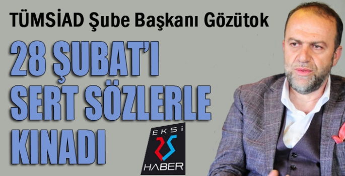 TÜMSİAD Başkanı Gözütok “Post Modern Darbe”yi sert sözlerle kınadı