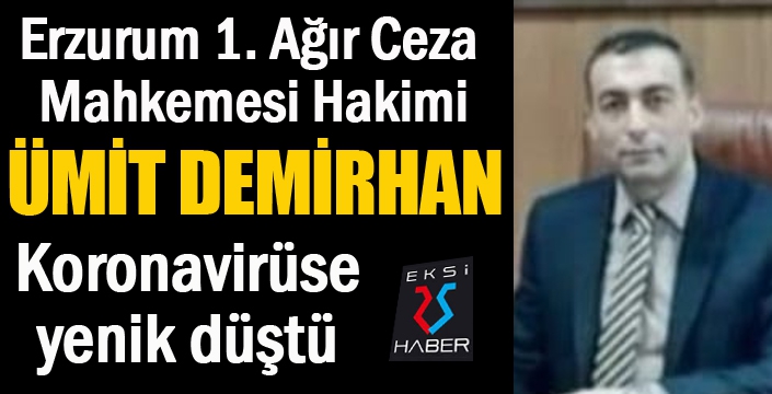 Erzurum 1’nci Ağır Ceza Mahkemesi Başkanı Hakim Ümit Demirhan Koronavirüse yenik düştü