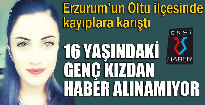 16 yaşındaki genç kızdan haber alınamıyor