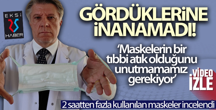 2 saatten fazla kullanılan maskeleri laboratuvarda inceledi gördüklerine inanamadı