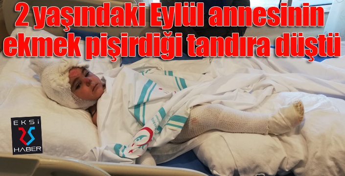 2 yaşındaki Eylül annesinin ekmek pişirdiği tandıra düştü