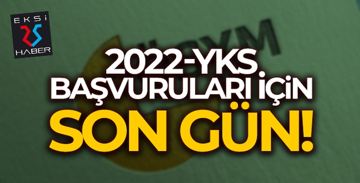 2022-YKS başvuruları için son gün!