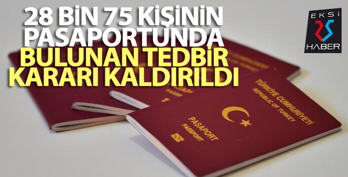 28 bin 75 kişinin pasaportunda bulunan tedbir kararı kaldırıldı