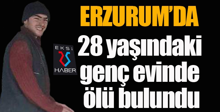 28 yaşındaki genç evinde ölü bulundu