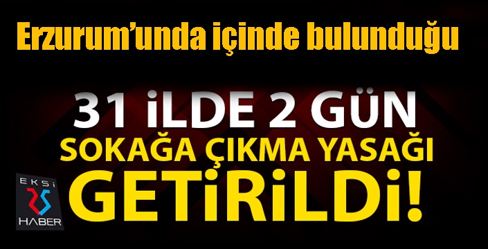 31 İlde sokağa çıkma yasağı ilan edildi