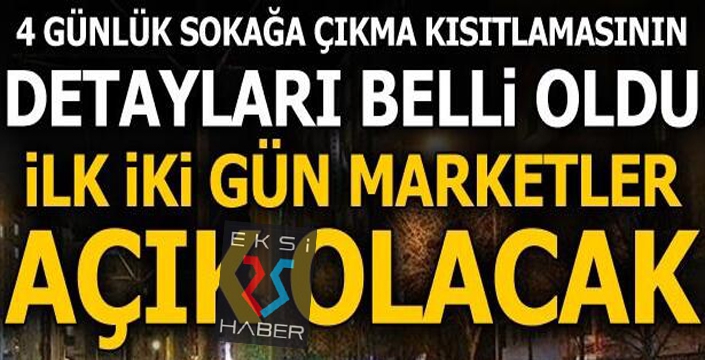 4 günlük sokağa çıkma kısıtlamasının detayları belli oldu!