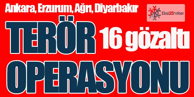 4 ilde terör operasyonu: 16 gözaltı...