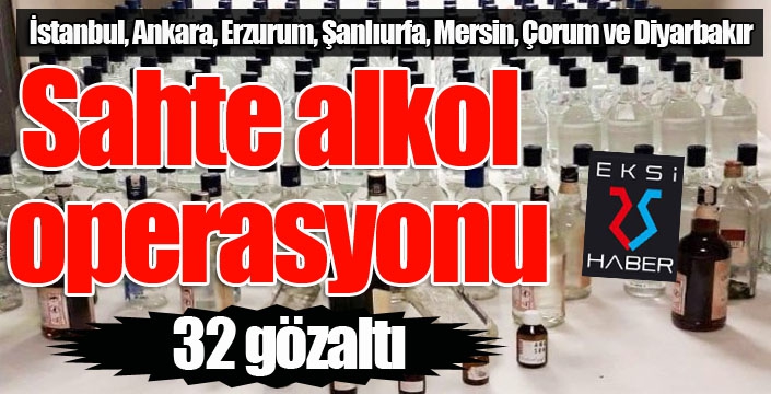 7 ilde sahte alkol operasyonu: 32 gözaltı