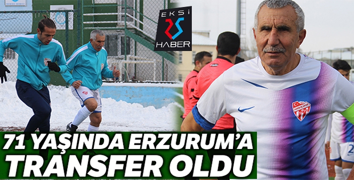 71 yaşındaki futbolcu Erzurum'a transfer oldu