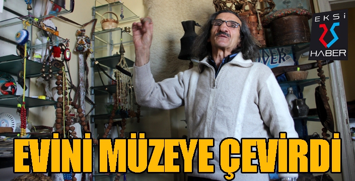 81 il 800 ilçe gezdi... Evini müzeye çevirdi...