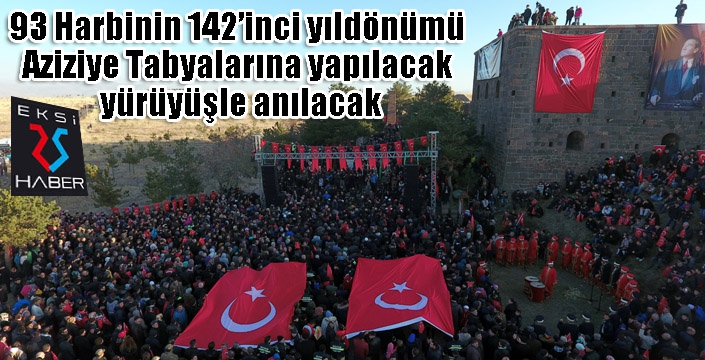 93 Harbinin 142’inci yıldönümü Aziziye Tabyalarına yapılacak yürüyüşle anılacak