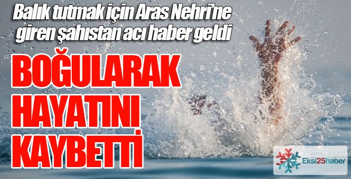 Acı haber Köprüköy'den geldi... Boğularak can verdi...