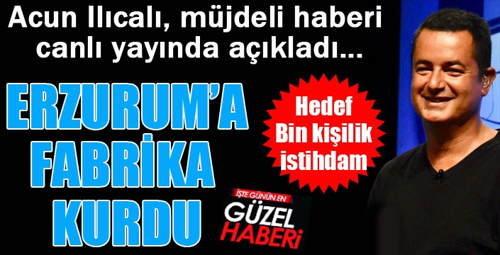 Acun Ilıcalı'dan Erzurum'a yatırım müjdesi...