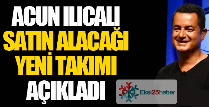 Acun Ilıcalı, satın alacağı takımı açıkladı...