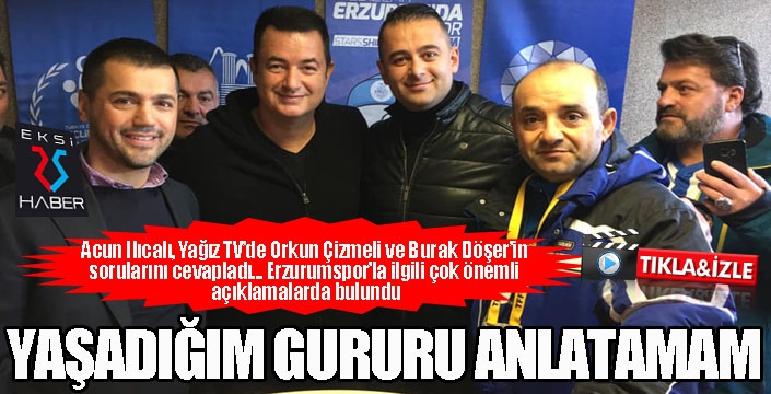 Acun Ilıcalı, Yağız TV'ye konuştu... Erzurumspor'la ilgili önemli açıklamalarda bulundu...