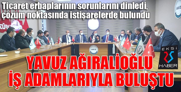 Ağıralioğlu, Erzurum'da iş adamlarıyla buluştu...