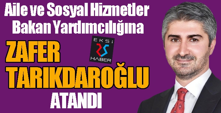 Aile ve Sosyal Hizmetler Bakan Yardımcılığına Zafer Tarıkdaroğlu atandı