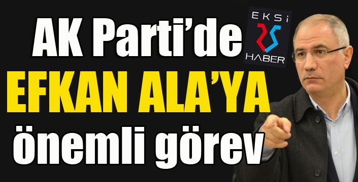 AK Parti'de Efkan Ala'ya önemli görev...