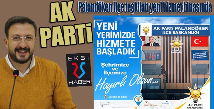 AK PARTİ PALANDÖKEN İLÇE TEŞKİLATI YENİ HİZMET BİNASINA TAŞINDI