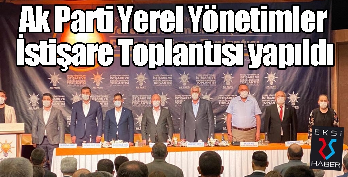 Ak Parti Yerel Yönetimler İstişare toplantısı yapıldı