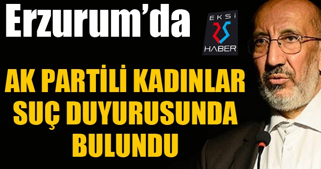 Ak Partili Kadınlar suç duyurusunda bulundu