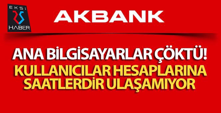 Akbank'ta ana bilgisayarlar çöktü, kullanıcılar hesaplarına 36 saattir ulaşamıyor