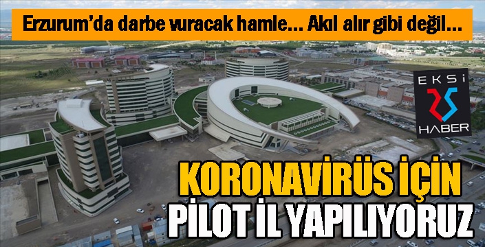 Akıl alır gibi değil! Erzurum Koronavirüs için pilot il yapılıyor!