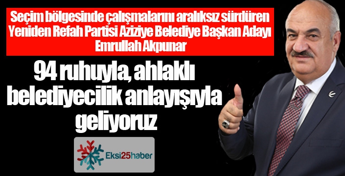 Akpunar: Ahlaklı belediyecilik anlayışıyla geliyoruz...