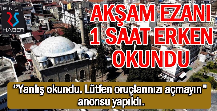 Akşam ezanı 1 saat erken okundu