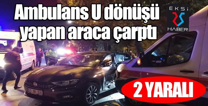 Ambulans U dönüşü yapan araca çarptı, kaza sonucu 2 kişi yaralandı