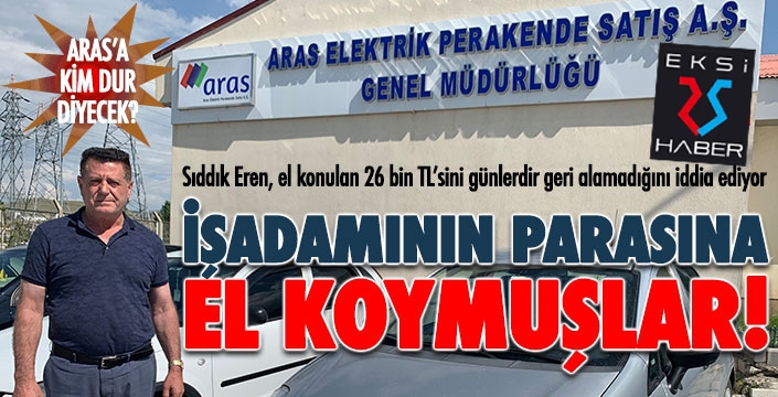 ARAS EDAŞ, işadamının parasına el koydu!